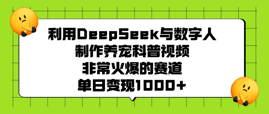 利用DeepSeek,与数字人,制作养宠科普视频,非常火爆的赛道,单日变现1000+!-星链科技社-全网AI获客工具聚合与项目资源支持平台