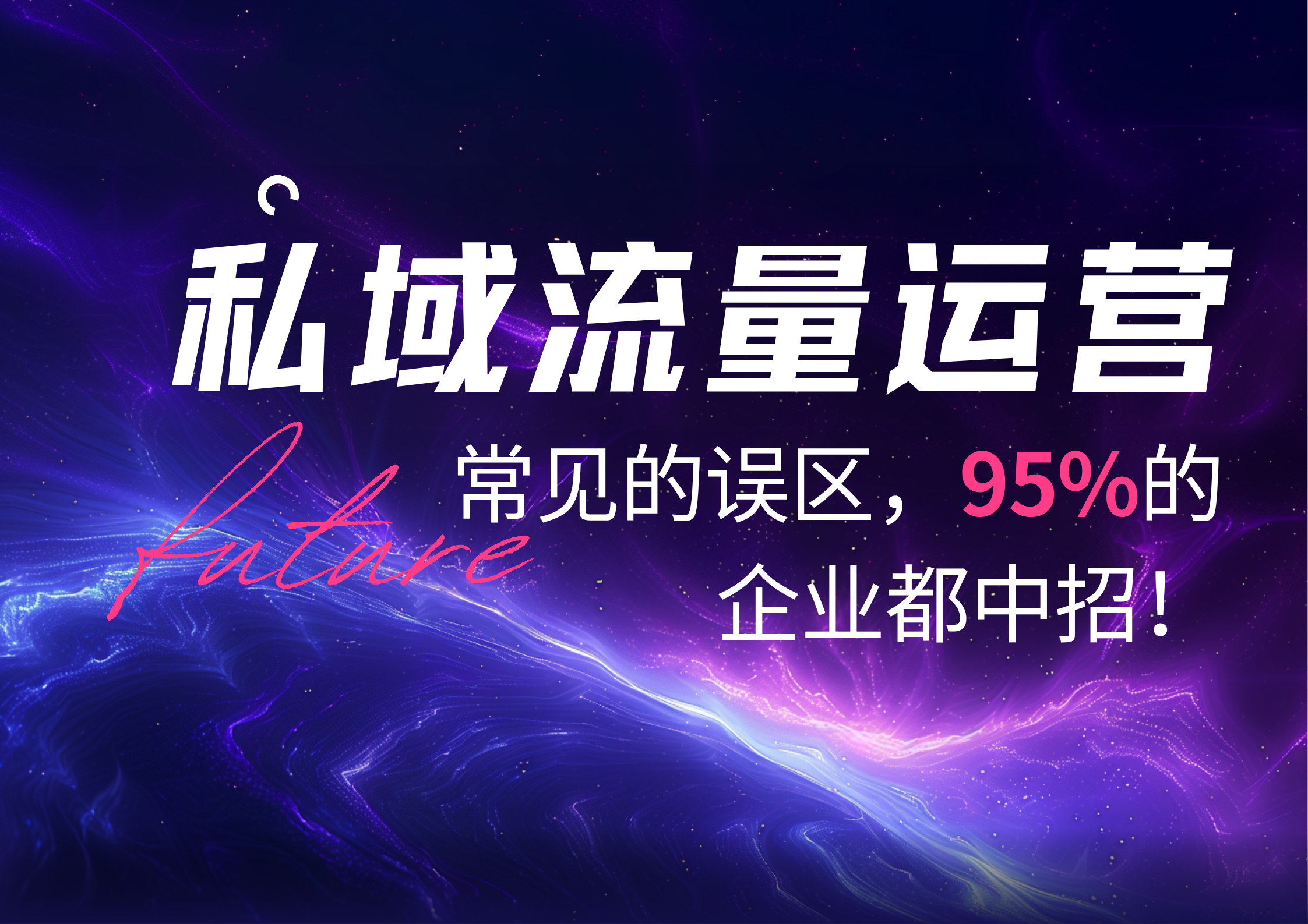私域流量运营常见的误区，95%的企业都中招！-星链科技社-全网AI获客工具聚合与项目资源支持平台