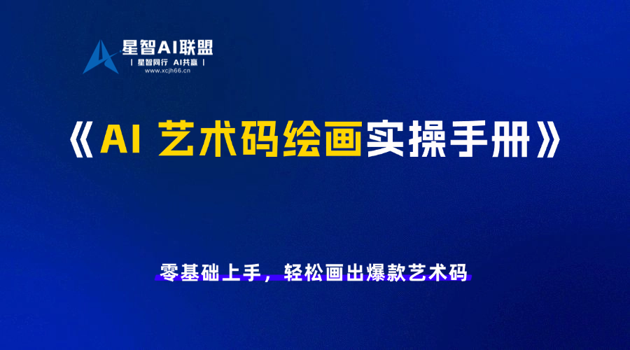 AI 艺术码绘画实操手册-星智AI联盟-AI变现实战平台