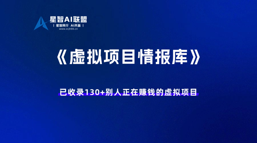 《虚拟项目情报库》130+个虚拟项目，揭秘别人正在赚钱的虚拟产品-星智AI联盟-AI变现实战平台