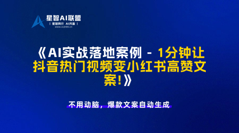 AI实战落地案例 – 1分钟让抖音热门视频变小红书高赞文案!-星智AI联盟-AI变现实战平台