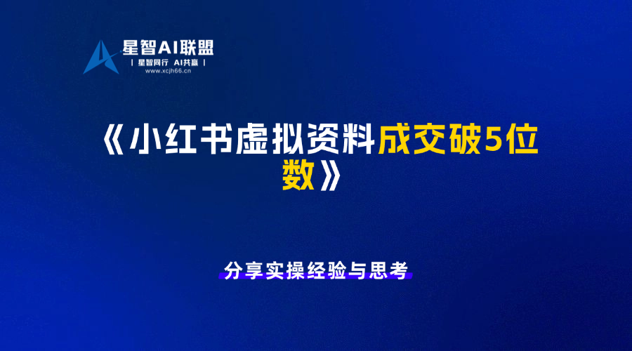 小红书虚拟资料成交破5位数，分享实操经验与思考！-星智AI联盟-AI变现实战平台